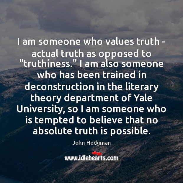 I am someone who values truth – actual truth as opposed to “ Image