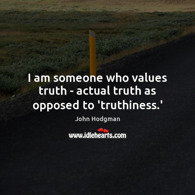 I am someone who values truth – actual truth as opposed to ‘truthiness.’ John Hodgman Picture Quote