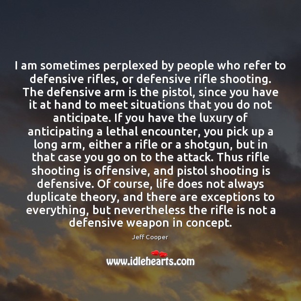 I am sometimes perplexed by people who refer to defensive rifles, or Jeff Cooper Picture Quote