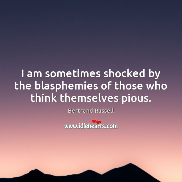 I am sometimes shocked by the blasphemies of those who think themselves pious. Image