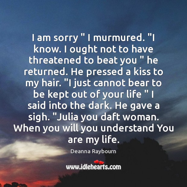 I am sorry ” I murmured. “I know. I ought not to have Deanna Raybourn Picture Quote