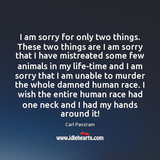 I am sorry for only two things. These two things are I Carl Panzram Picture Quote