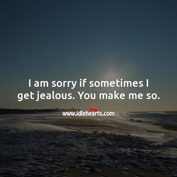 I am sorry if sometimes I get jealous. You make me so. Love Quotes for Him Image