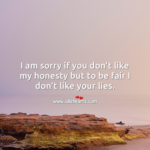 I am sorry if you don’t like my honesty but to be fair I don’t like your lies. Lie Quotes Image