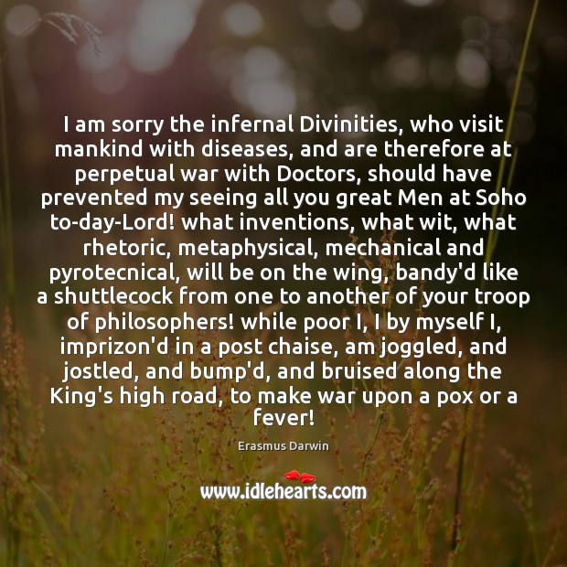I am sorry the infernal Divinities, who visit mankind with diseases, and Erasmus Darwin Picture Quote