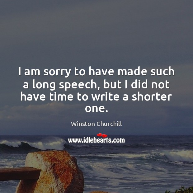I am sorry to have made such a long speech, but I Winston Churchill Picture Quote