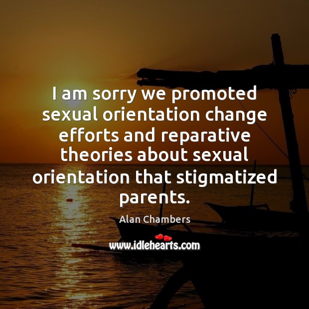 I am sorry we promoted sexual orientation change efforts and reparative theories Image