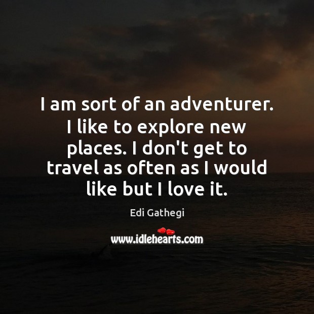 I am sort of an adventurer. I like to explore new places. Edi Gathegi Picture Quote