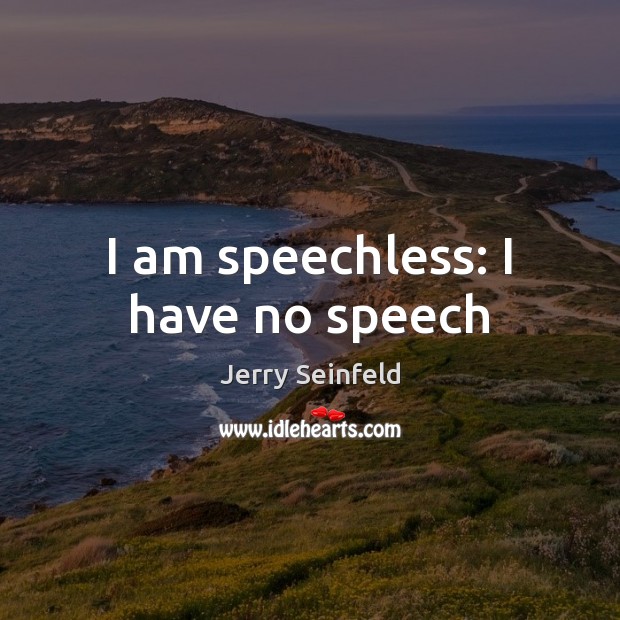 I am speechless: I have no speech Jerry Seinfeld Picture Quote