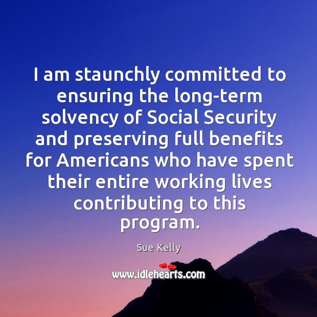I am staunchly committed to ensuring the long-term solvency of social security and preserving Image