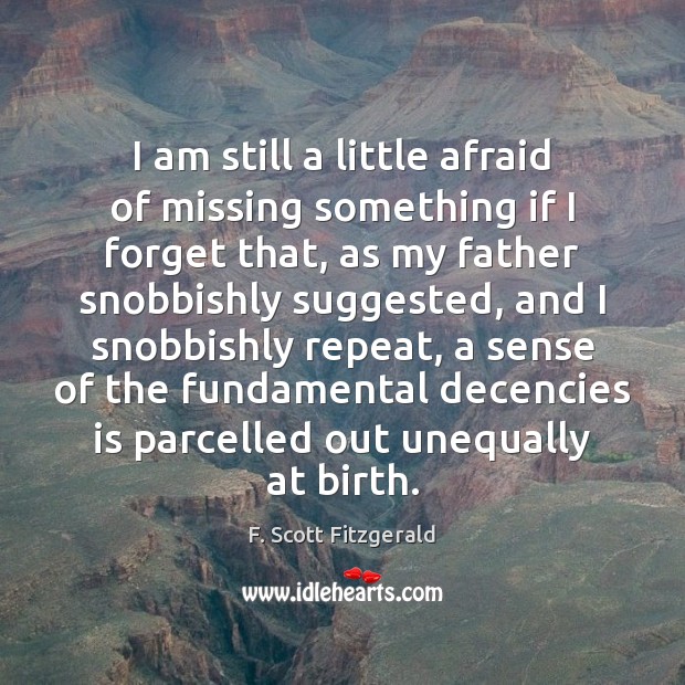I am still a little afraid of missing something if I forget F. Scott Fitzgerald Picture Quote
