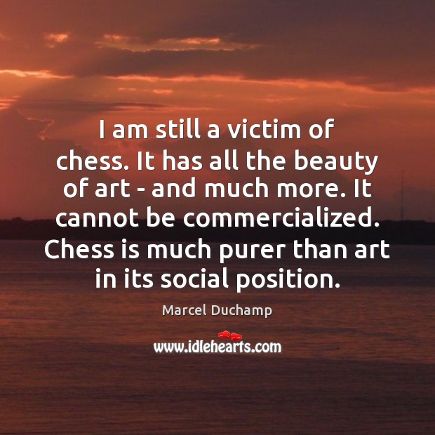 I am still a victim of chess. It has all the beauty Marcel Duchamp Picture Quote