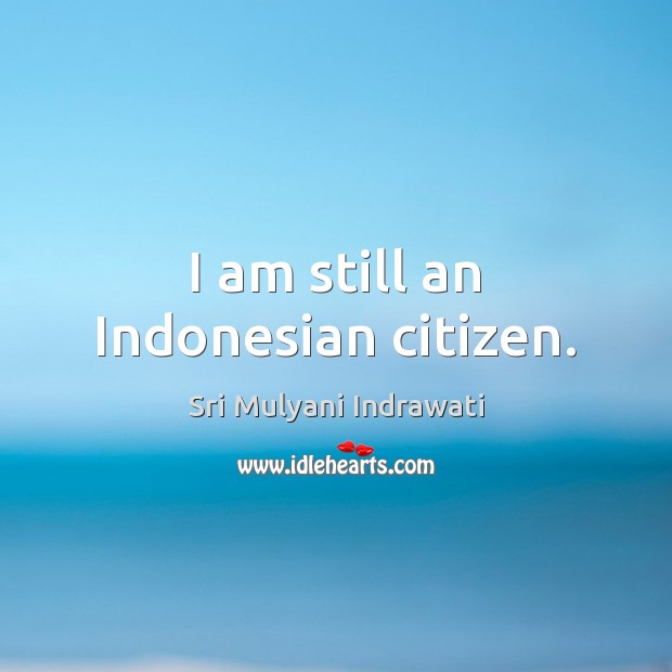 I am still an Indonesian citizen. Sri Mulyani Indrawati Picture Quote
