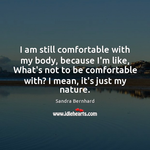 I am still comfortable with my body, because I’m like, What’s not Image