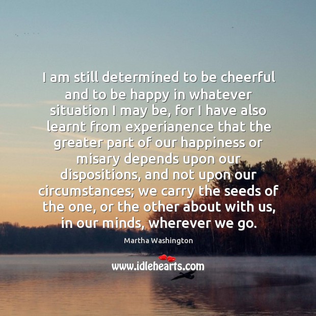 I am still determined to be cheerful and to be happy in Martha Washington Picture Quote