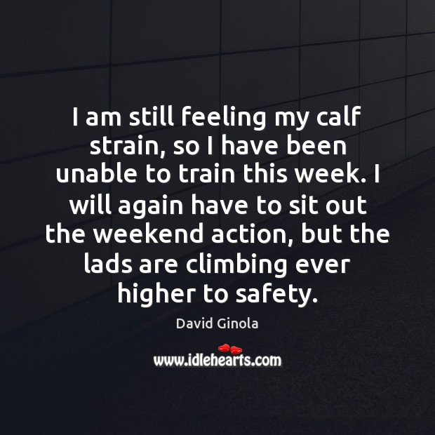 I am still feeling my calf strain, so I have been unable David Ginola Picture Quote