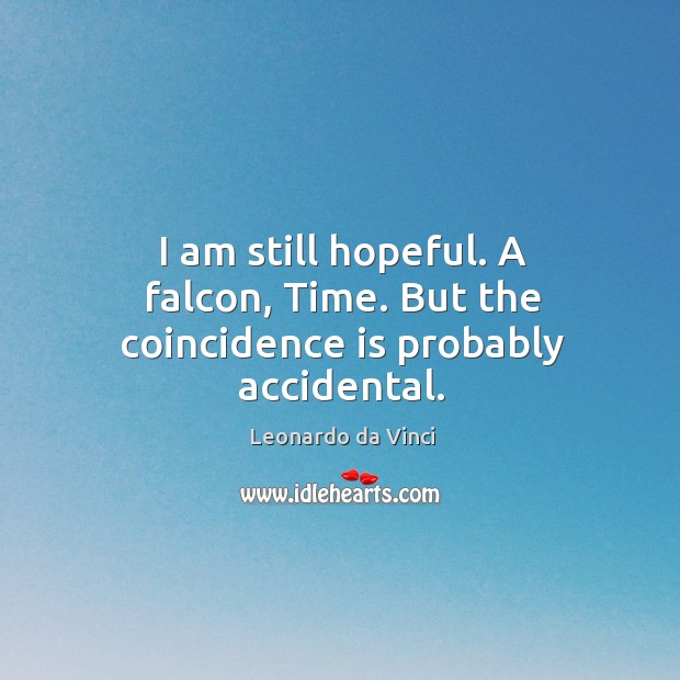 I am still hopeful. A falcon, Time. But the coincidence is probably accidental. Leonardo da Vinci Picture Quote