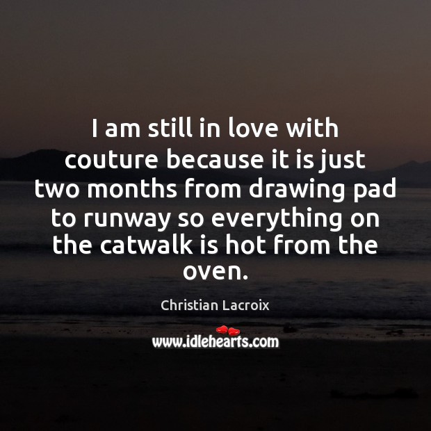 I am still in love with couture because it is just two Christian Lacroix Picture Quote