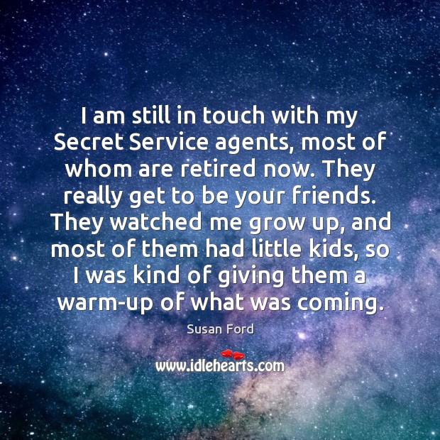 I am still in touch with my Secret Service agents, most of Susan Ford Picture Quote