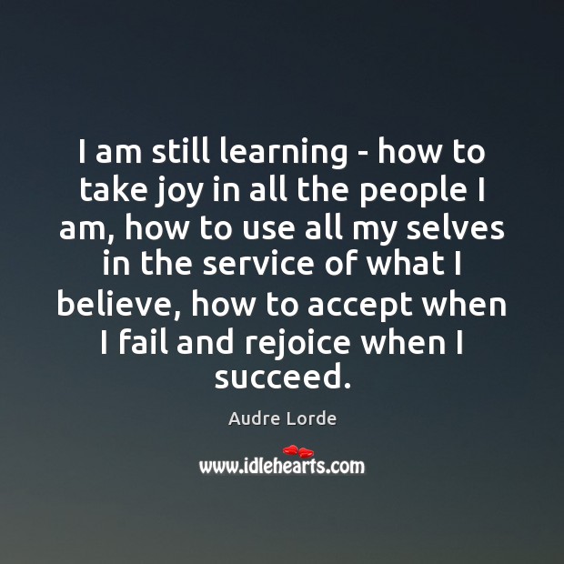 I am still learning – how to take joy in all the Audre Lorde Picture Quote