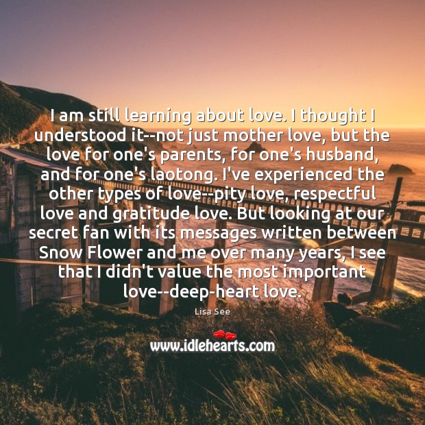 I am still learning about love. I thought I understood it–not just Flowers Quotes Image