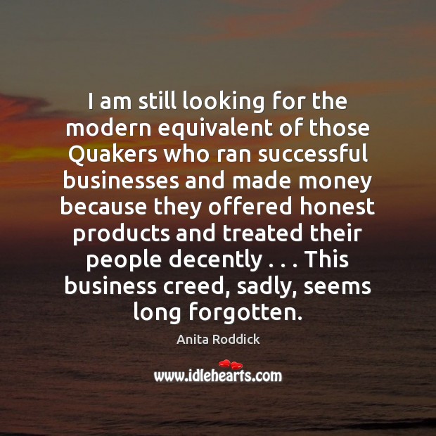 I am still looking for the modern equivalent of those Quakers who Anita Roddick Picture Quote