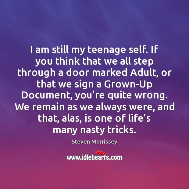 I am still my teenage self. If you think that we all Steven Morrissey Picture Quote