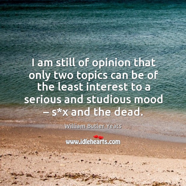 I am still of opinion that only two topics can be of the least interest to a serious and studious mood – s*x and the dead. Image
