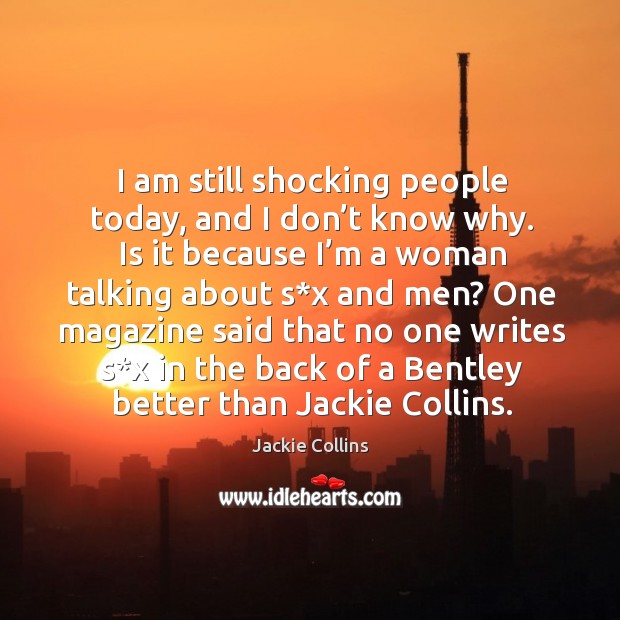 I am still shocking people today, and I don’t know why. Jackie Collins Picture Quote
