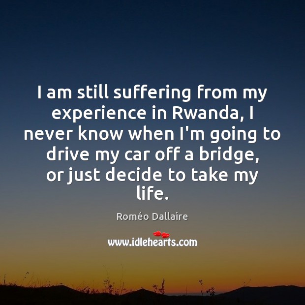I am still suffering from my experience in Rwanda, I never know Driving Quotes Image