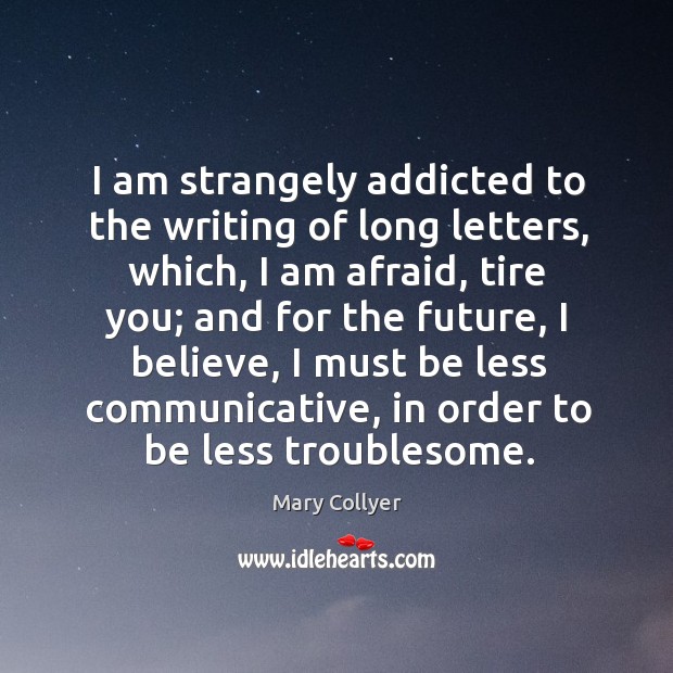 I am strangely addicted to the writing of long letters, which, I Mary Collyer Picture Quote