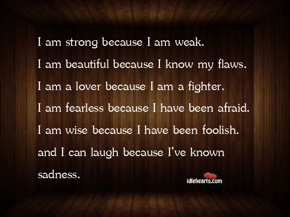 I am strong because I am weak. I am beautiful because Wise Quotes Image