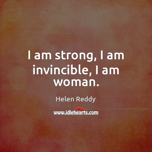 I am strong, I am invincible, I am woman. Helen Reddy Picture Quote