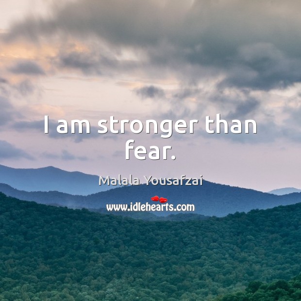 I am stronger than fear. Malala Yousafzai Picture Quote
