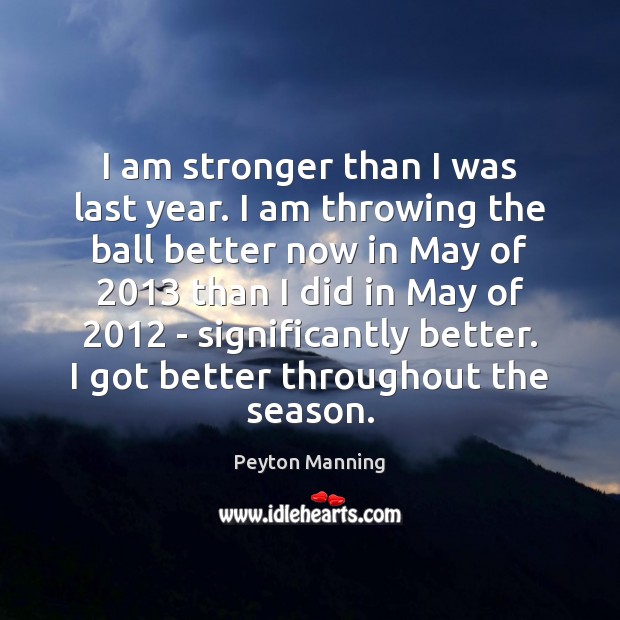 I am stronger than I was last year. I am throwing the Peyton Manning Picture Quote