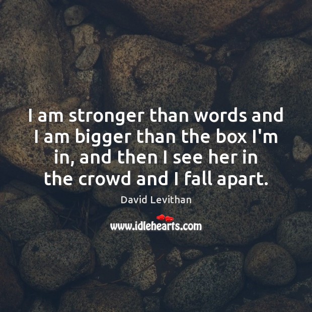 I am stronger than words and I am bigger than the box David Levithan Picture Quote