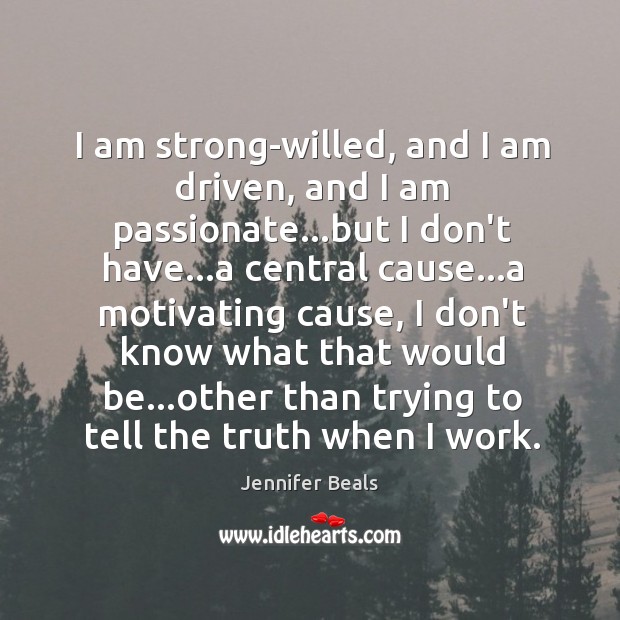 I am strong-willed, and I am driven, and I am passionate…but Jennifer Beals Picture Quote
