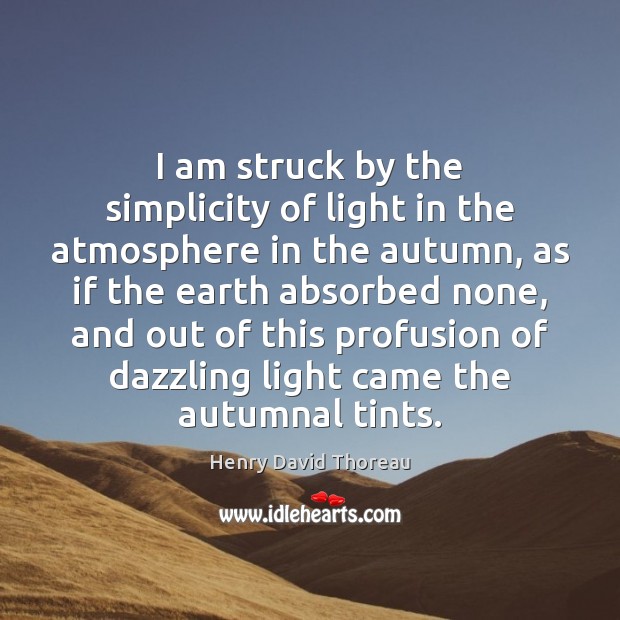 I am struck by the simplicity of light in the atmosphere in Henry David Thoreau Picture Quote