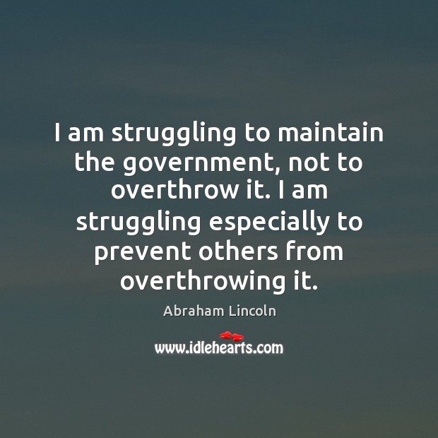 I am struggling to maintain the government, not to overthrow it. I Image