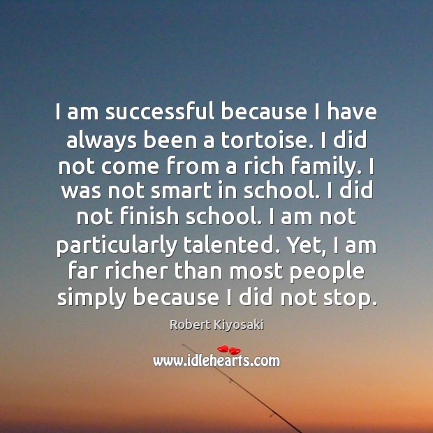 I am successful because I have always been a tortoise. I did Robert Kiyosaki Picture Quote