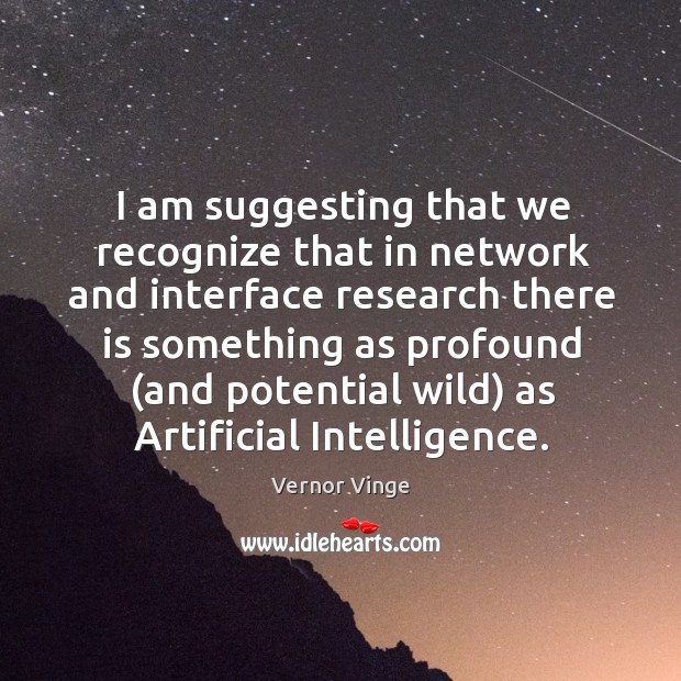 I am suggesting that we recognize that in network and interface Vernor Vinge Picture Quote