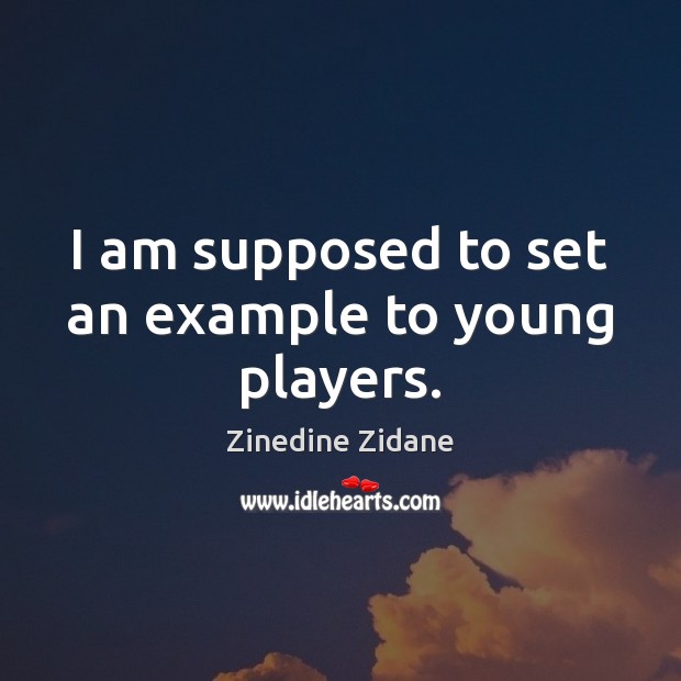 I am supposed to set an example to young players. Zinedine Zidane Picture Quote