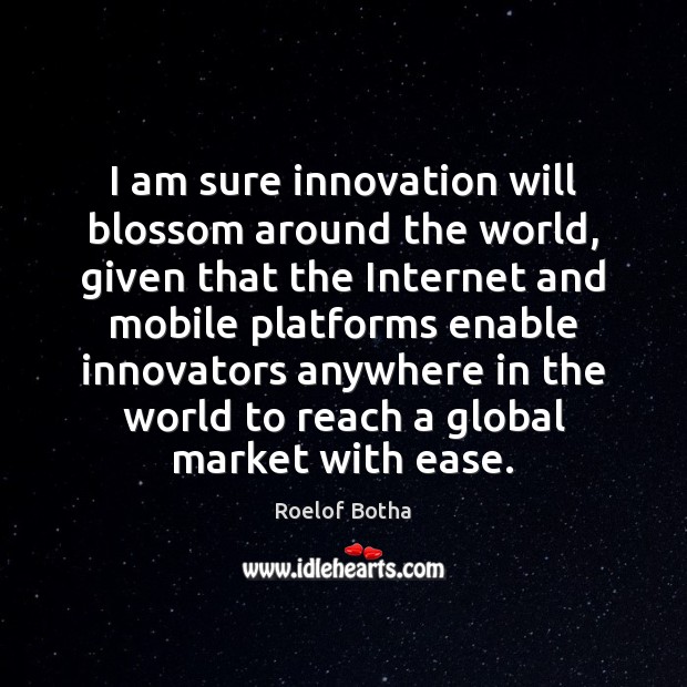 I am sure innovation will blossom around the world, given that the Roelof Botha Picture Quote