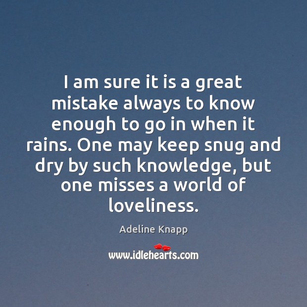 I am sure it is a great mistake always to know enough Adeline Knapp Picture Quote