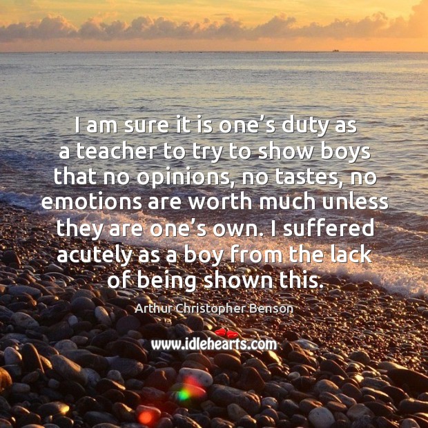 I am sure it is one’s duty as a teacher to try to show boys that no opinions, no tastes Image