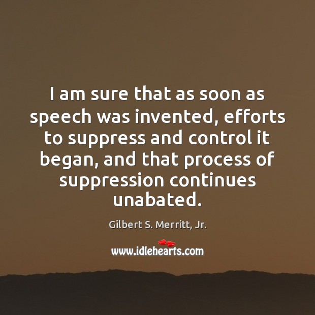 I am sure that as soon as speech was invented, efforts to Gilbert S. Merritt, Jr. Picture Quote