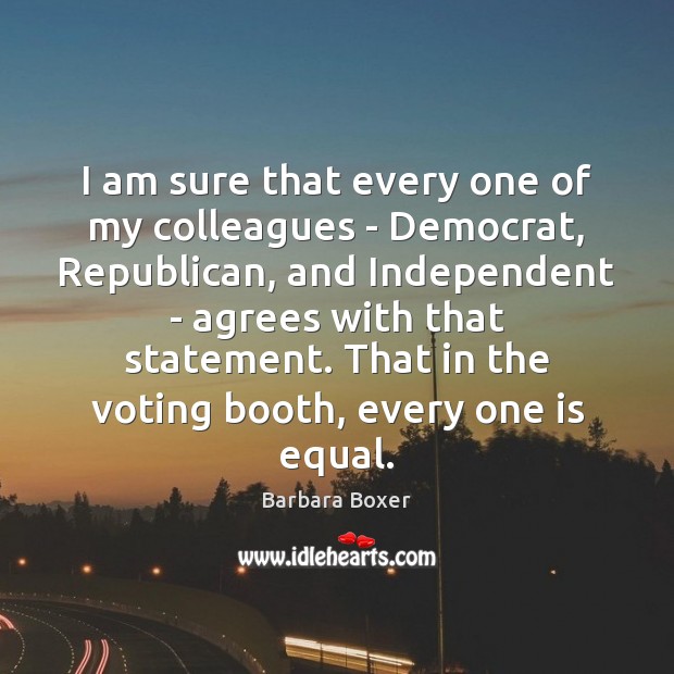 I am sure that every one of my colleagues – Democrat, Republican, Vote Quotes Image