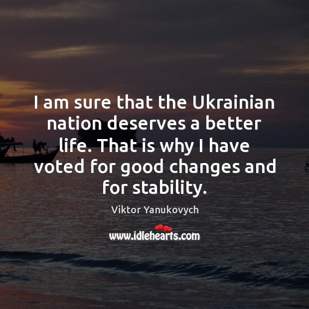 I am sure that the Ukrainian nation deserves a better life. That Viktor Yanukovych Picture Quote