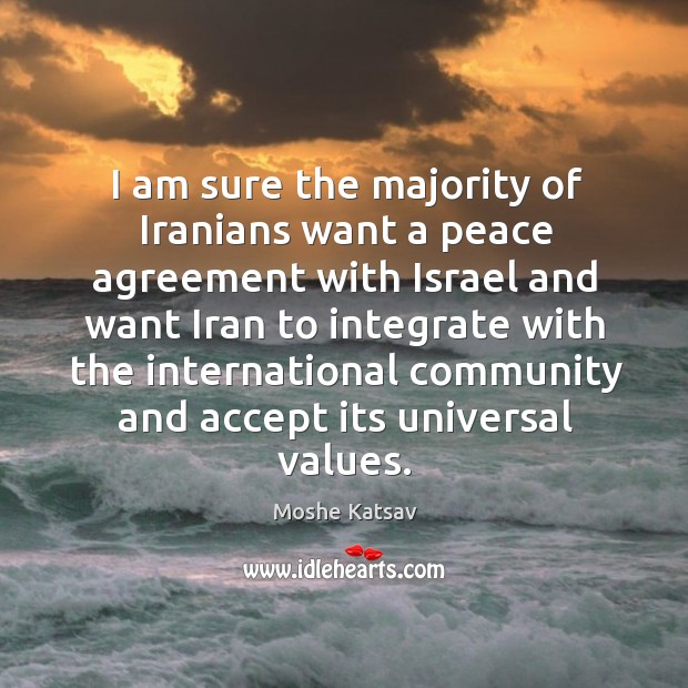 I am sure the majority of iranians want a peace agreement with israel Moshe Katsav Picture Quote