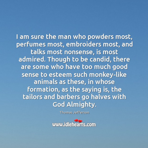 I am sure the man who powders most, perfumes most, embroiders most, Image